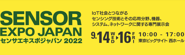 センサエキスポジャパン2022　2022年9月14日（水）〜16日（金）10：00〜17：00　東京ビッグサイト 西ホール