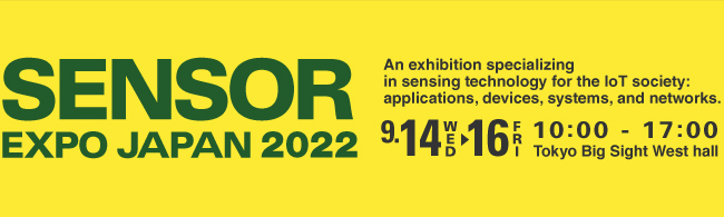 Sensor Expo Japan 2022 September 14 (Wed) - 16 (Fri), 2022 Tokyo Big Sight (Tokyo, Japan), West Hall