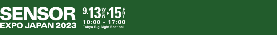 Sensor Expo Japan 2023 September 13 (Wed) - 15 (Fri), 2023 Tokyo Big Sight (Tokyo, Japan), East Hall