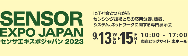 センサエキスポジャパン2023　2023年9月13日（水）〜15日（金）10：00〜17：00　東京ビッグサイト 東ホール