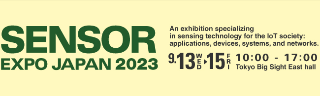 Sensor Expo Japan 2023 September 13 (Wed) - 15 (Fri), 2023 Tokyo Big Sight (Tokyo, Japan), East Hall