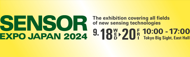 Sensor Expo Japan 2024 September 18 (Wed) - 20 (Fri), 2024 Tokyo Big Sight (Tokyo, Japan), East Hall